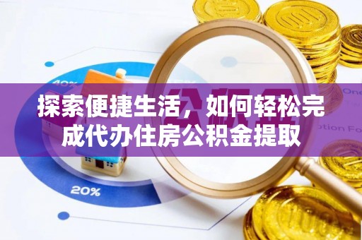 秦安探索便捷生活，如何轻松完成代办住房公积金提取
