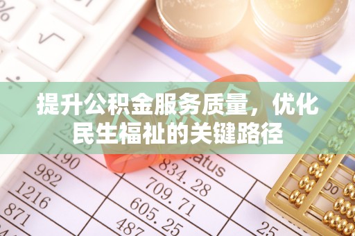 秦安提升公积金服务质量，优化民生福祉的关键路径