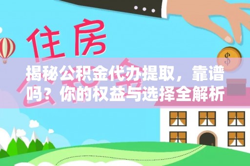 秦安揭秘公积金代办提取，靠谱吗？你的权益与选择全解析