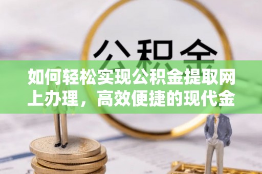 秦安如何轻松实现公积金提取网上办理，高效便捷的现代金融服务