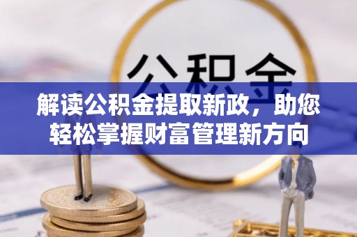 秦安解读公积金提取新政，助您轻松掌握财富管理新方向