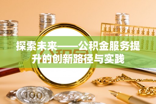 秦安探索未来——公积金服务提升的创新路径与实践
