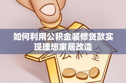 秦安如何利用公积金装修贷款实现理想家居改造