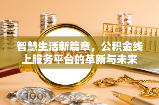 秦安智慧生活新篇章，公积金线上服务平台的革新与未来