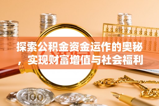 秦安探索公积金资金运作的奥秘，实现财富增值与社会福利双赢