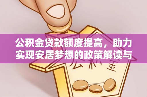 秦安公积金贷款额度提高，助力实现安居梦想的政策解读与未来展望