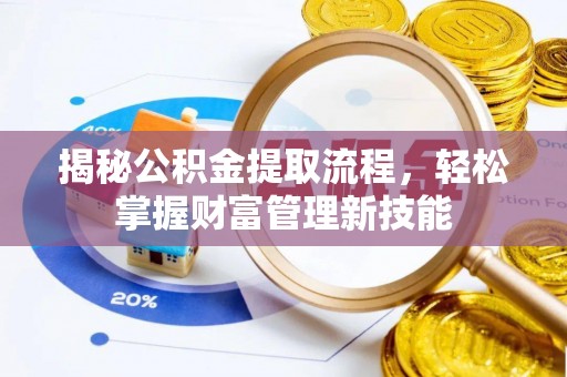 秦安揭秘公积金提取流程，轻松掌握财富管理新技能