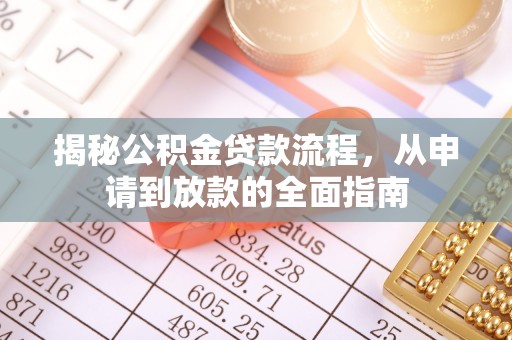 秦安揭秘公积金贷款流程，从申请到放款的全面指南