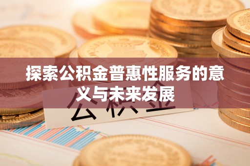 秦安探索公积金普惠性服务的意义与未来发展