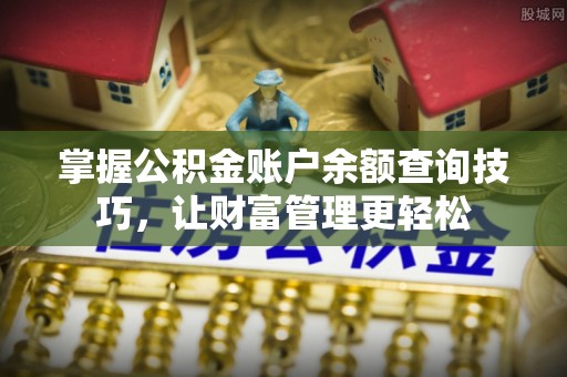 秦安掌握公积金账户余额查询技巧，让财富管理更轻松