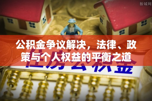秦安公积金争议解决，法律、政策与个人权益的平衡之道