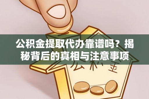 秦安公积金提取代办靠谱吗？揭秘背后的真相与注意事项