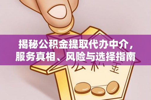 秦安揭秘公积金提取代办中介，服务真相、风险与选择指南
