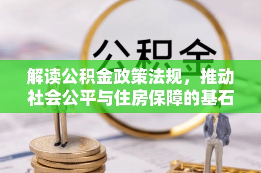 秦安解读公积金政策法规，推动社会公平与住房保障的基石