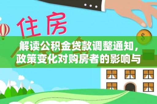 秦安解读公积金贷款调整通知，政策变化对购房者的影响与应对策略