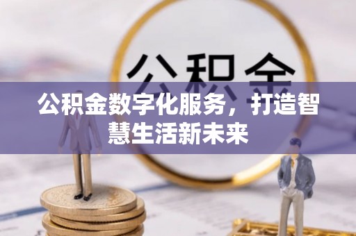 秦安公积金数字化服务，打造智慧生活新未来