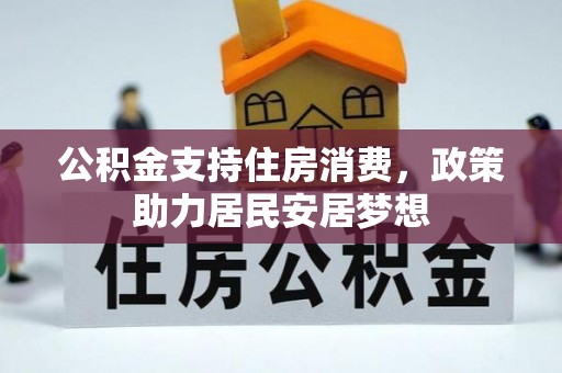 秦安公积金支持住房消费，政策助力居民安居梦想