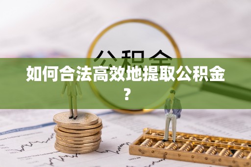 秦安如何合法高效地提取公积金？
