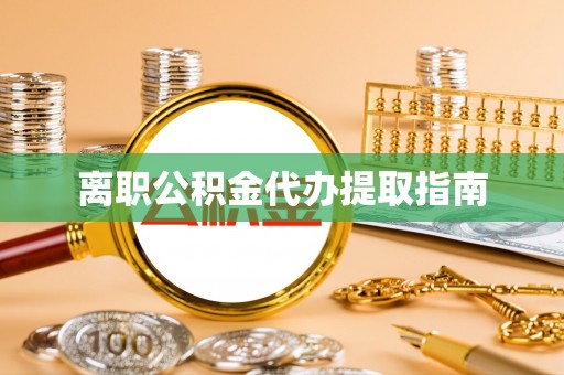 秦安离职公积金代办提取指南